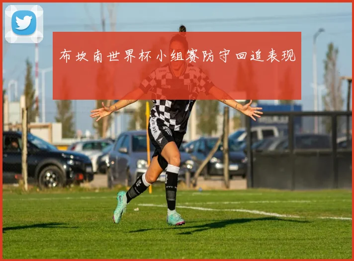 布坎南世界杯小组赛防守回追表现