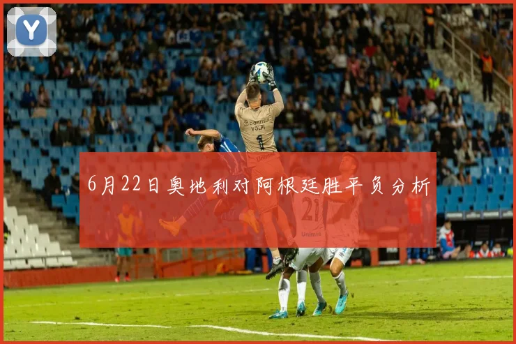 6月22日奥地利对阿根廷胜平负分析
