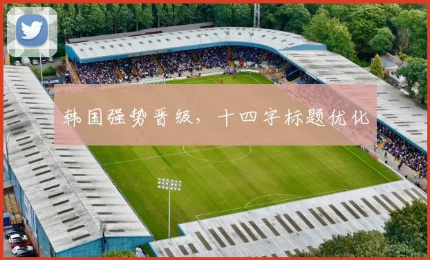 韩国强势晋级，十四字标题优化