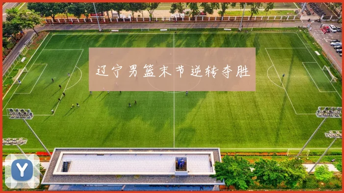 辽宁男篮末节逆转夺胜