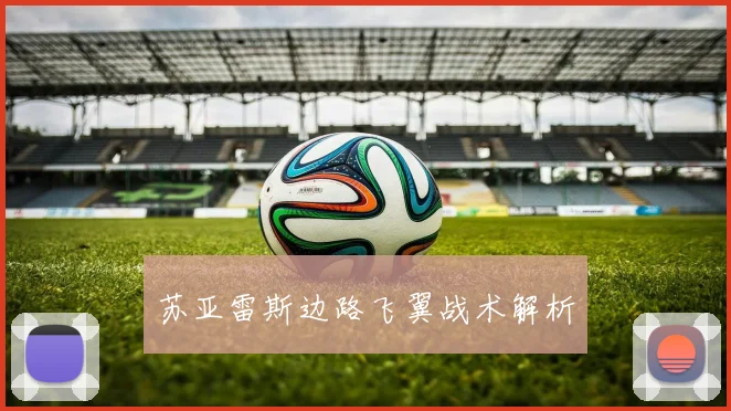 苏亚雷斯边路飞翼战术解析