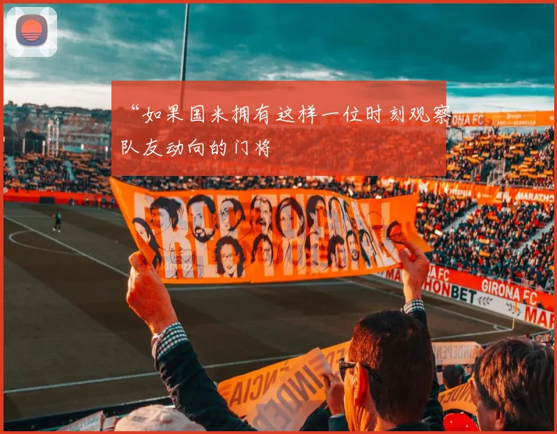 “如果国米拥有这样一位时刻观察队友动向的门将