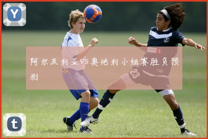 阿尔及利亚vs奥地利小组赛胜负预测